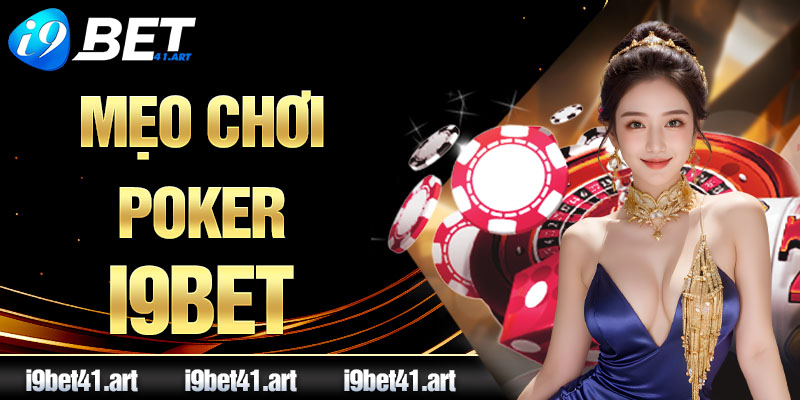 Bật Mí 5 Mẹo Chơi Poker I9bet Cực Đỉnh Dành Cho Tân Thủ 