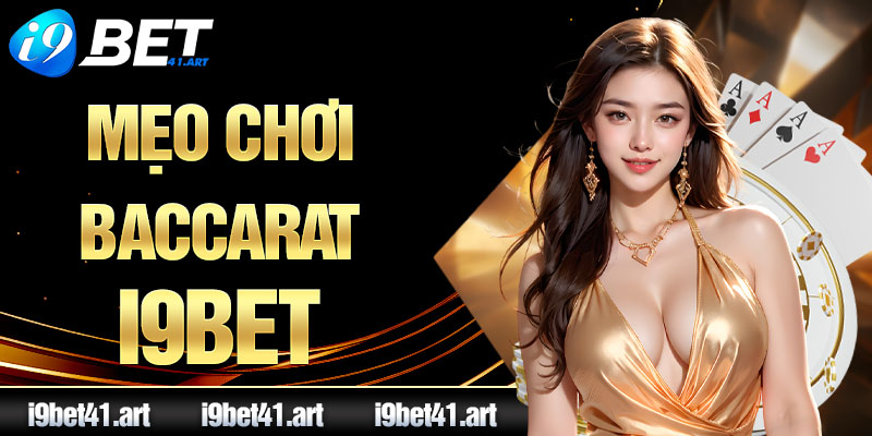 Mẹo Chơi Baccarat I9bet Bất Bại Mà Tân Thủ Nên Biết