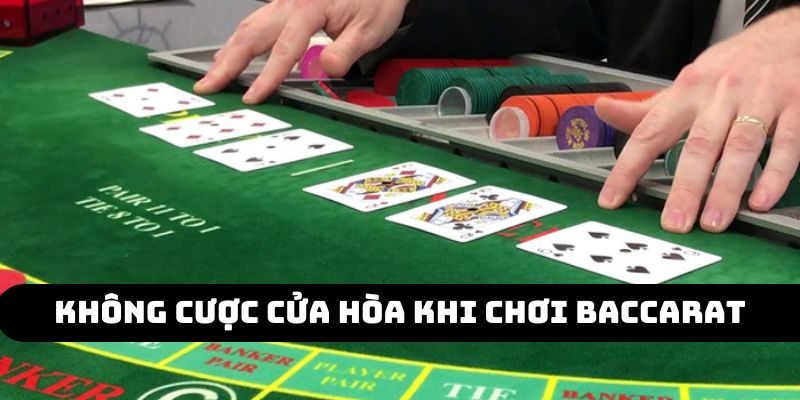 Không chơi cửa hòa khi tham gia game bài Baccarat